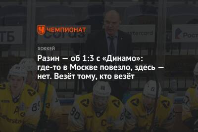 Разин — об 1:3 с «Динамо»: где-то в Москве повезло, здесь — нет. Везёт тому, кто везёт