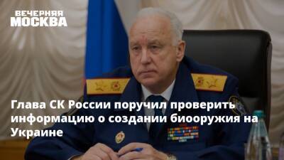 Глава СК России поручил проверить информацию о создании биооружия на Украине
