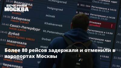 Более 80 рейсов задержали и отменили в аэропортах Москвы