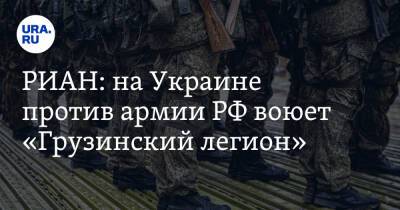 РИАН: на Украине против армии РФ воюет «Грузинский легион»