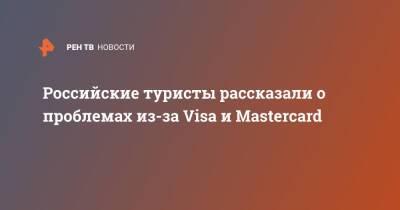 Российские туристы рассказали о проблемах из-за Visa и Mastercard