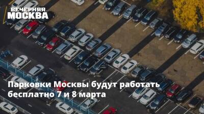 Парковки Москвы будут работать бесплатно 7 и 8 марта
