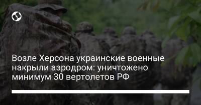 Возле Херсона украинские военные накрыли аэродром: уничтожено минимум 30 вертолетов РФ