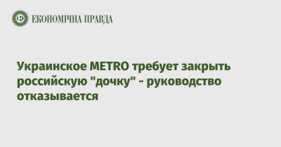 Украинское METRO требует закрыть российскую "дочку" - руководство отказывается