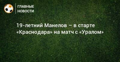 19-летний Манелов – в старте «Краснодара» на матч с «Уралом»