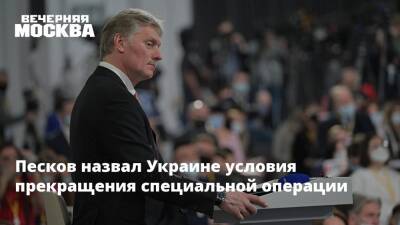 Песков назвал Украине условия прекращения специальной операции