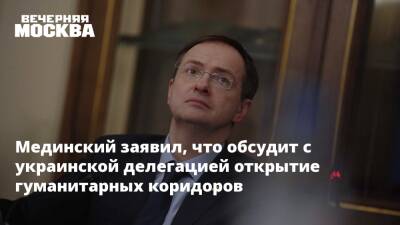 Мединский заявил, что обсудит с украинской делегацией открытие гуманитарных коридоров