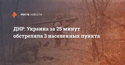 ДНР: Украина за 25 минут обстреляла 3 населенных пункта