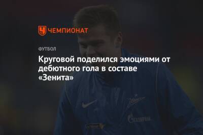 Круговой поделился эмоциями от дебютного гола в составе «Зенита»
