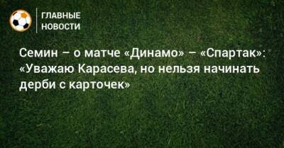Семин – о матче «Динамо» – «Спартак»: «Уважаю Карасева, но нельзя начинать дерби с карточек»