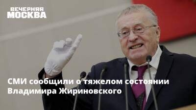 СМИ сообщили о тяжелом состоянии Владимира Жириновского