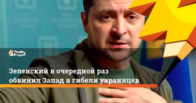 Зеленский вочередной раз обвинил Запад вгибели украинцев