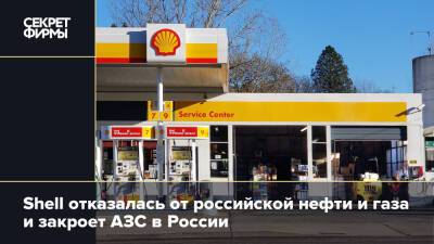 Shell отказалась от российской нефти и газа и закроет АЗС в России