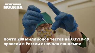 Почти 280 миллионов тестов на COVID-19 провели в России с начала пандемии