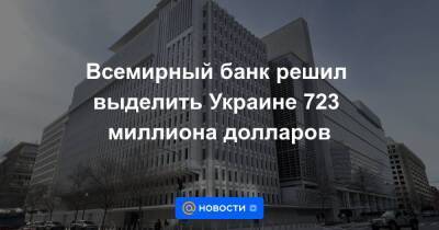 Всемирный банк решил выделить Украине 723 миллиона долларов