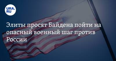 Элиты просят Байдена пойти на опасный военный шаг против России