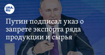 Путин подписал указ о запрете экспорта ряда продукции и сырья