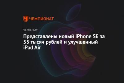 Представлены новый iPhone SE за 55 тысяч рублей и улучшенный iPad Air