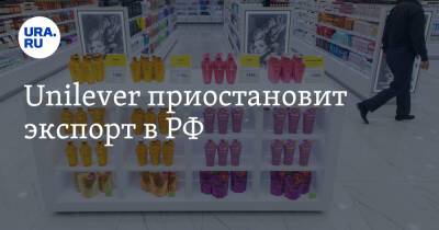 Unilever приостановит экспорт в РФ