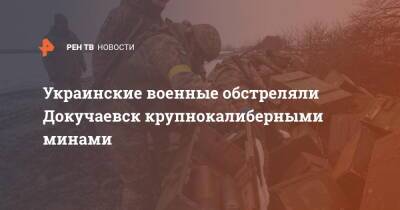 Украинские военные обстреляли Докучаевск крупнокалиберными минами
