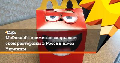 McDonald’s временно закрывает свои рестораны в России из-за Украины