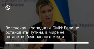 Зеленская – западным СМИ: Если не остановить Путина, в мире не останется безопасного места