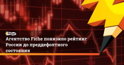 Агентство Fiche понизило рейтинг России допреддефолтного состояния