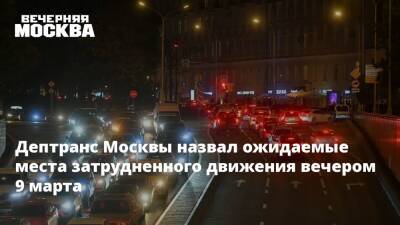 Дептранс Москвы назвал ожидаемые места затрудненного движения вечером 9 марта
