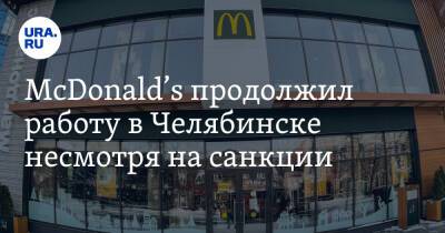 McDonald’s продолжил работу в Челябинске несмотря на санкции. Фото