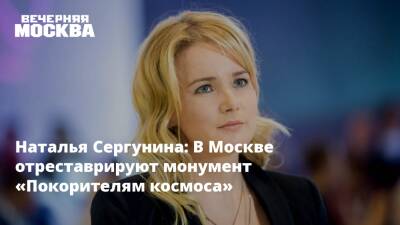 Наталья Сергунина: В Москве отреставрируют монумент «Покорителям космоса»