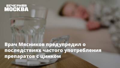 Врач Мясников предупредил о последствиях частого употребления препаратов с цинком