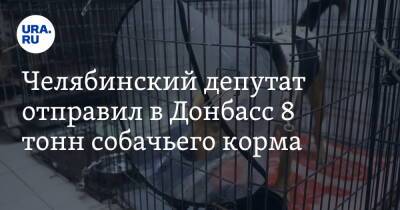 Челябинский депутат отправил в Донбасс 8 тонн собачьего корма