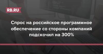 Спрос на российское программное обеспечение со стороны компаний подскочил на 300%