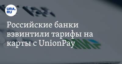Российские банки взвинтили тарифы на карты с UnionPay