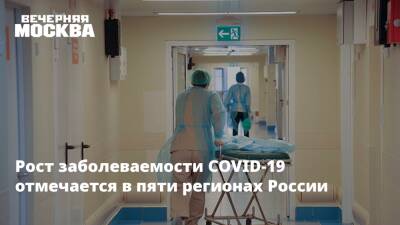 Рост заболеваемости COVID-19 отмечается в пяти регионах России
