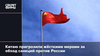 Китаю пригрозили жёсткими мерами за обход санкций против России
