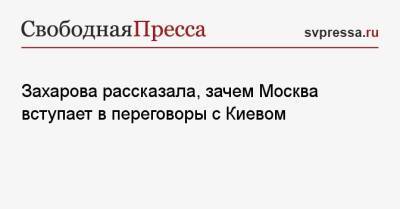 Захарова рассказала, зачем Москва вступает в переговоры с Киевом