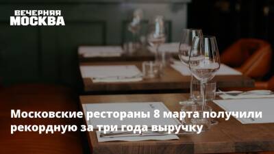 Московские рестораны 8 марта получили рекордную за три года выручку