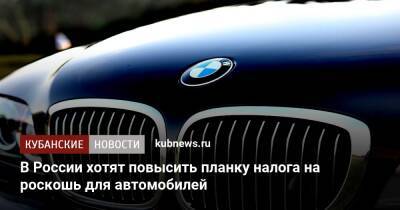 В России хотят повысить планку налога на роскошь для автомобилей