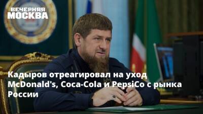 Кадыров отреагировал на уход McDonald's, Coca-Cola и PepsiCo с рынка России