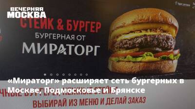 «Мираторг» расширяет сеть бургерных в Москве, Подмосковье и Брянске