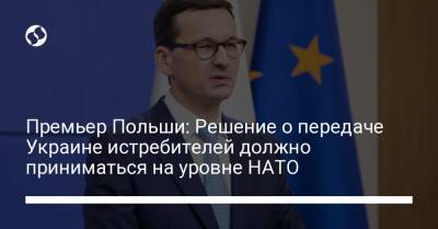 Премьер Польши: Решение о передаче Украине истребителей должно приниматься на уровне НАТО