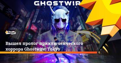Вышел пролог приключенческого хоррора Ghostwire: Tokyo