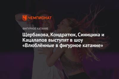 Щербакова, Кондратюк, Синицина и Кацалапов выступят в шоу «Влюблённые в фигурное катание»