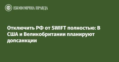 Отключить РФ от SWIFT полностью: В США и Великобритании планируют допсанкции