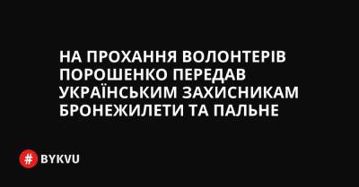 На прохання волонтерів Порошенко передав українським захисникам бронежилети та пальне