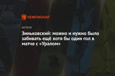 Зиньковский: можно и нужно было забивать ещё хотя бы один гол в матче с «Уралом»