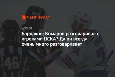 Бардаков: Комаров разговаривал с игроками ЦСКА? Да он всегда очень много разговаривает