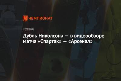 Дубль Николсона — в видеообзоре матча «Спартак» — «Арсенал»
