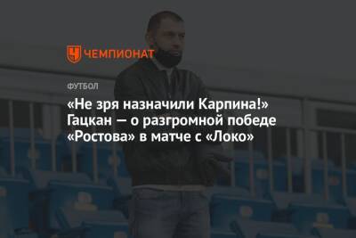«Не зря назначили Карпина!» Гацкан — о разгромной победе «Ростова» в матче с «Локо»